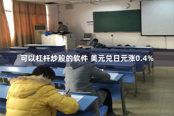 可以杠杆炒股的软件 美元兑日元涨0.4%