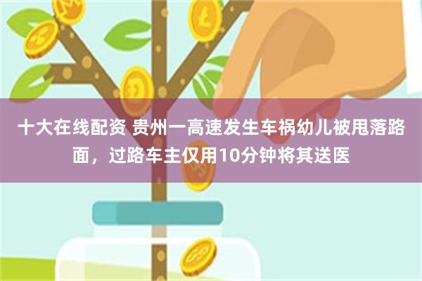 十大在线配资 贵州一高速发生车祸幼儿被甩落路面，过路车主仅用10分钟将其送医