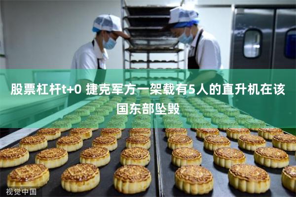 股票杠杆t+0 捷克军方一架载有5人的直升机在该国东部坠毁