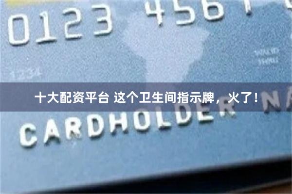 十大配资平台 这个卫生间指示牌，火了！