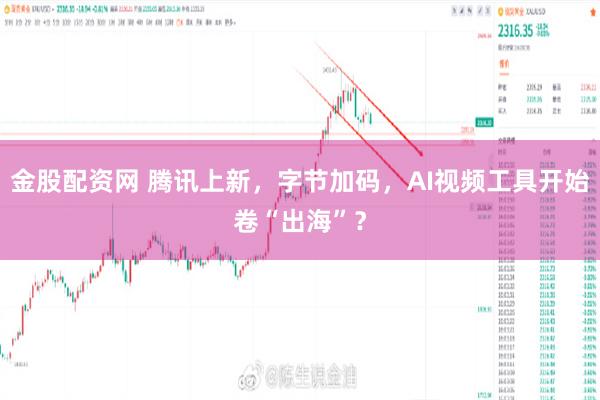金股配资网 腾讯上新,字节加码,AI视频工具开始卷“出海”?