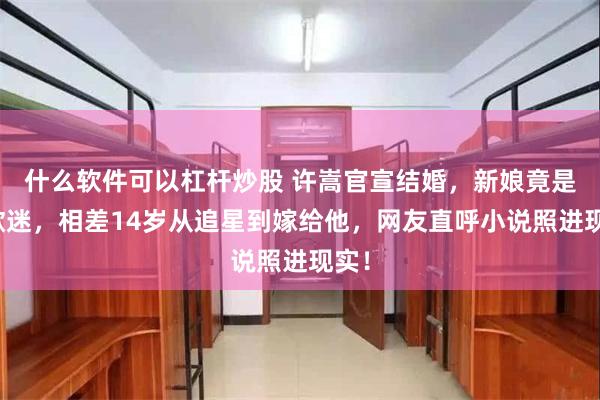 什么软件可以杠杆炒股 许嵩官宣结婚,新娘竟是他歌迷,相差14岁从追星到嫁给他,网友直呼小说照进现实!