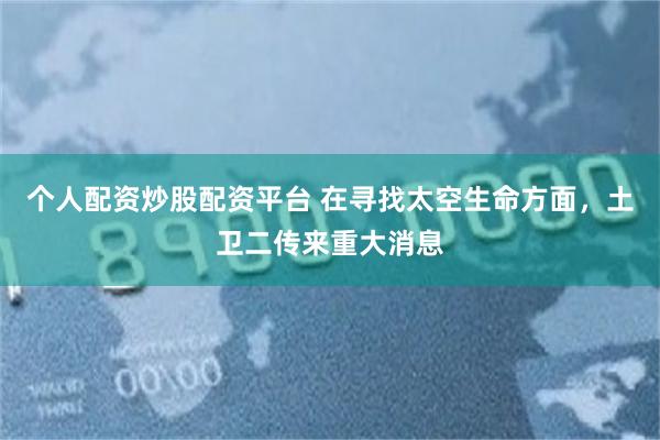 个人配资炒股配资平台 在寻找太空生命方面,土卫二传来重大消息